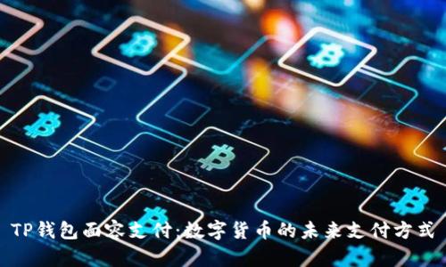 TP钱包面容支付:数字货币的未来支付方式